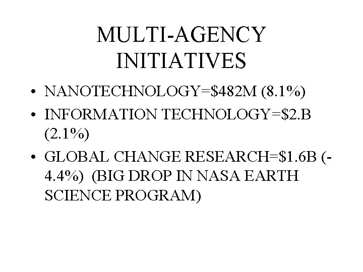 MULTI-AGENCY INITIATIVES • NANOTECHNOLOGY=$482 M (8. 1%) • INFORMATION TECHNOLOGY=$2. B (2. 1%) •