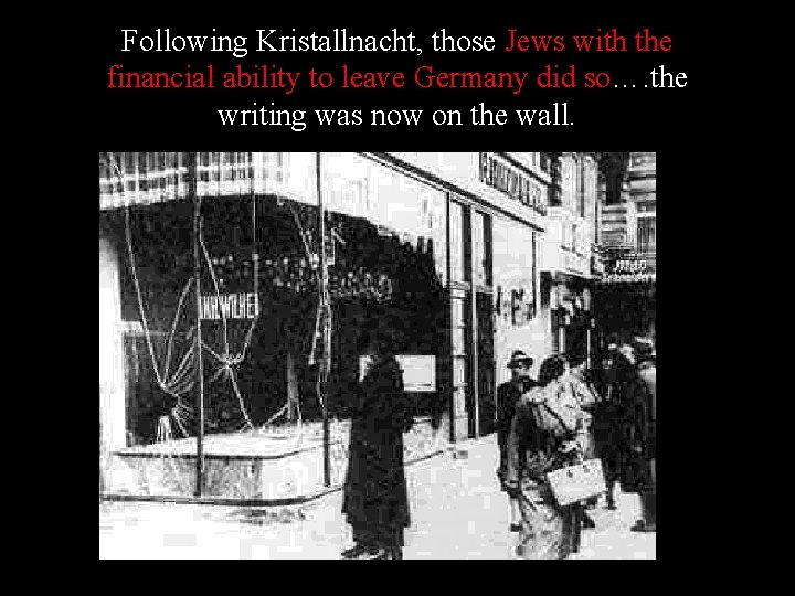 Following Kristallnacht, those Jews with the financial ability to leave Germany did so…. the