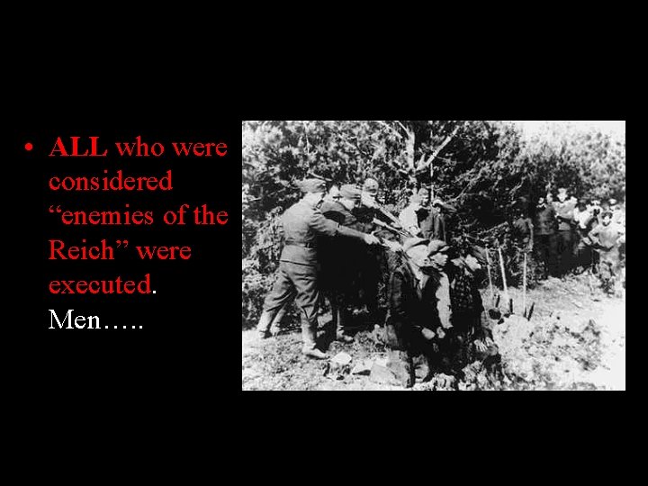  • ALL who were considered “enemies of the Reich” were executed. Men…. .