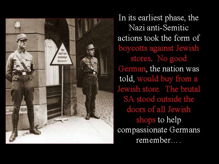 In its earliest phase, the Nazi anti-Semitic actions took the form of boycotts against