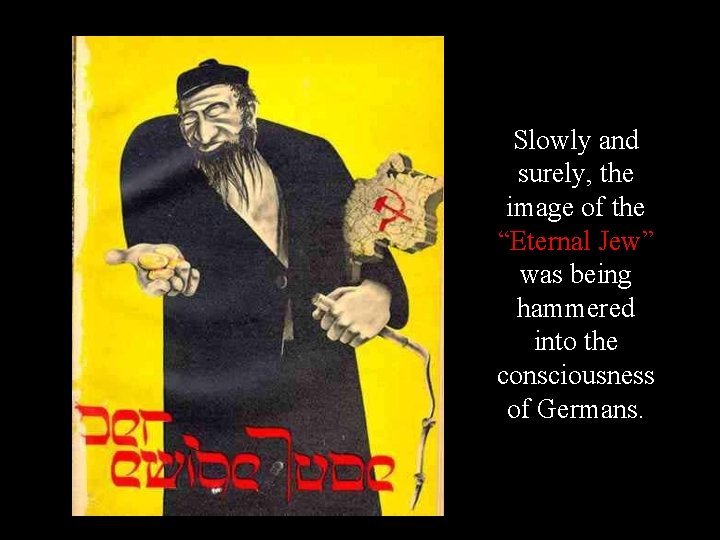 Slowly and surely, the image of the “Eternal Jew” was being hammered into the