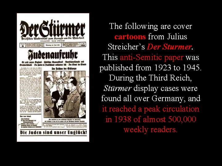 The following are cover cartoons from Julius Streicher’s Der Sturmer. This anti-Semitic paper was