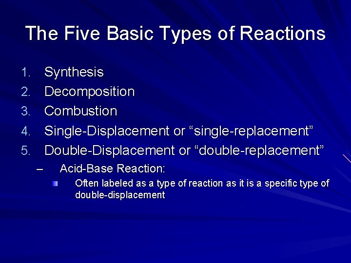 The Five Basic Types of Reactions 1. Synthesis 2. Decomposition 3. Combustion 4. Single-Displacement The Five Basic Types of Reactions 1. Synthesis 2. Decomposition 3. Combustion 4. Single-Displacement