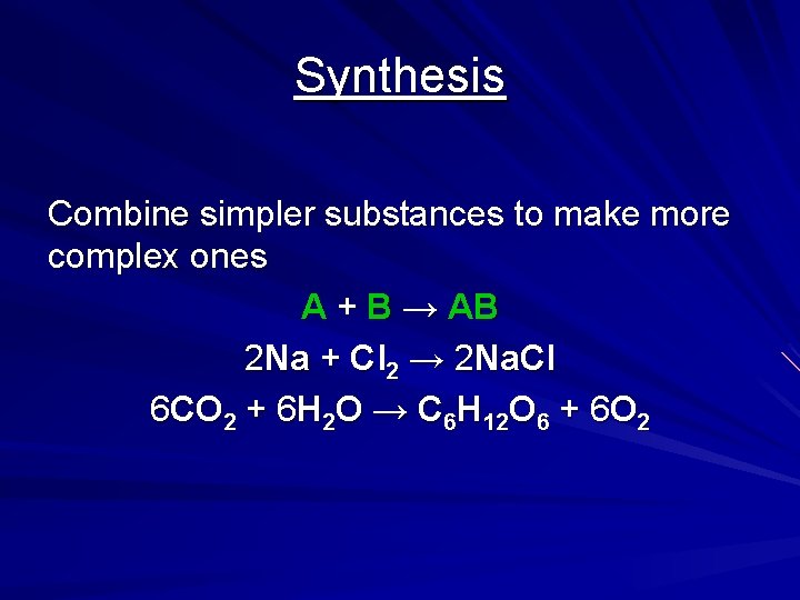 Synthesis Combine simpler substances to make more complex ones A + B → AB Synthesis Combine simpler substances to make more complex ones A + B → AB