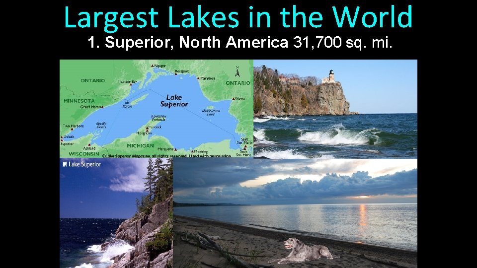 Largest Lakes in the World 1. Superior, North America 31, 700 sq. mi. 