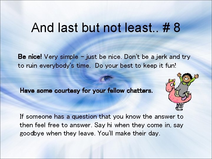 And last but not least. . # 8 Be nice! Very simple - just