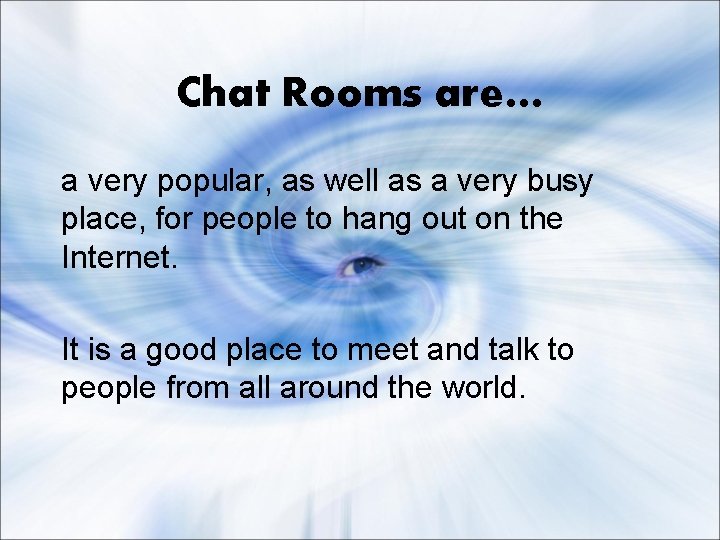 Chat Rooms are… a very popular, as well as a very busy place, for