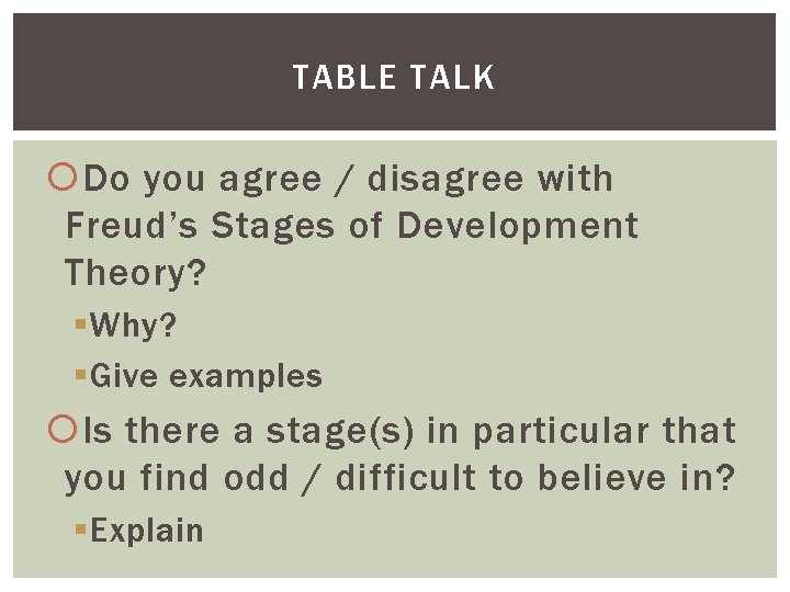 TABLE TALK Do you agree / disagree with Freud’s Stages of Development Theory? §