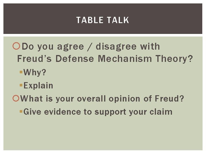 TABLE TALK Do you agree / disagree with Freud’s Defense Mechanism Theory? § Why?