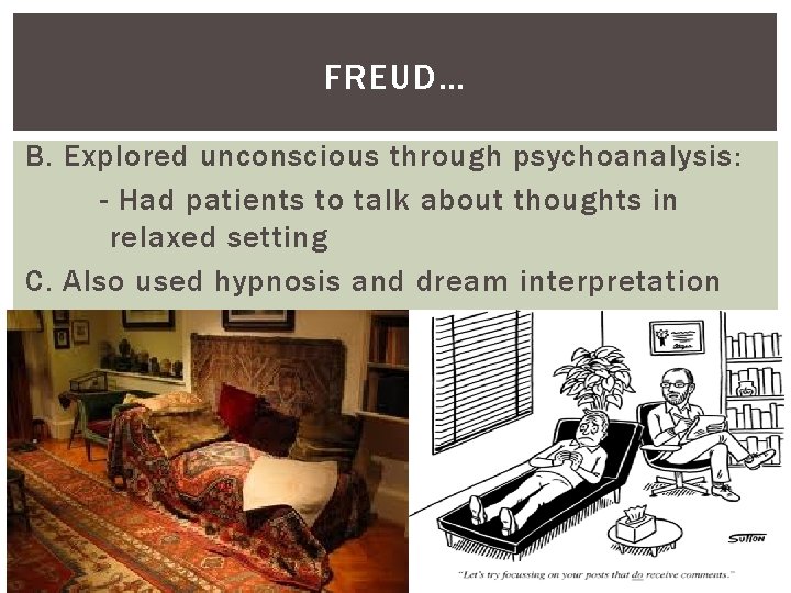 FREUD… B. Explored unconscious through psychoanalysis: - Had patients to talk about thoughts in