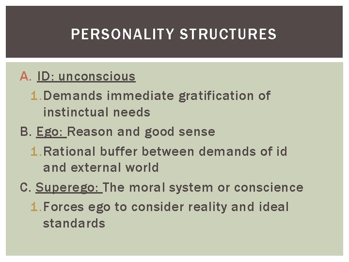PERSONALITY STRUCTURES A. ID: unconscious 1. Demands immediate gratification of instinctual needs B. Ego: