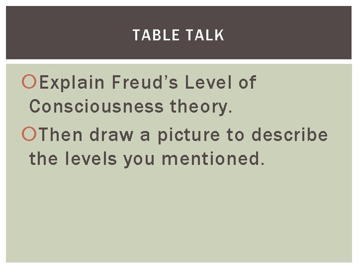 TABLE TALK Explain Freud’s Level of Consciousness theory. Then draw a picture to describe