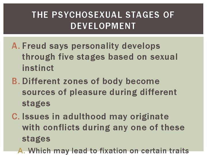 THE PSYCHOSEXUAL STAGES OF DEVELOPMENT A. Freud says personality develops through five stages based