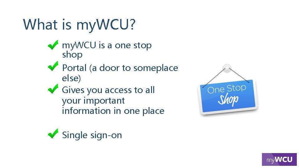 What is my. WCU? my. WCU is a one stop shop Portal (a door