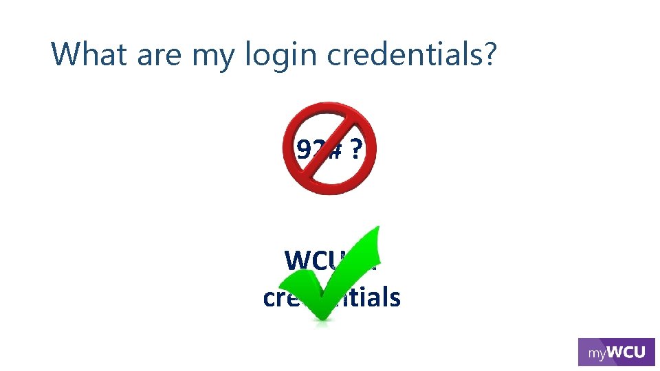 What are my login credentials? 92# ? WCU id credentials 