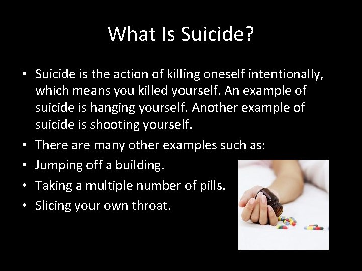 What Is Suicide? • Suicide is the action of killing oneself intentionally, which means