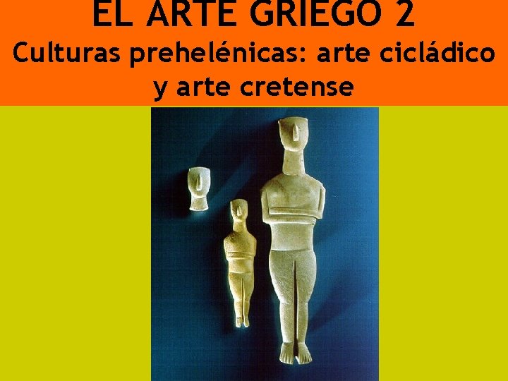 EL ARTE GRIEGO 2 Culturas prehelénicas: arte cicládico y arte cretense 