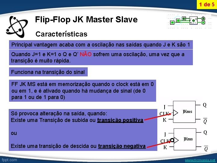 1 de 5 Flip-Flop JK Master Slave Características Principal vantagem acaba com a oscilação