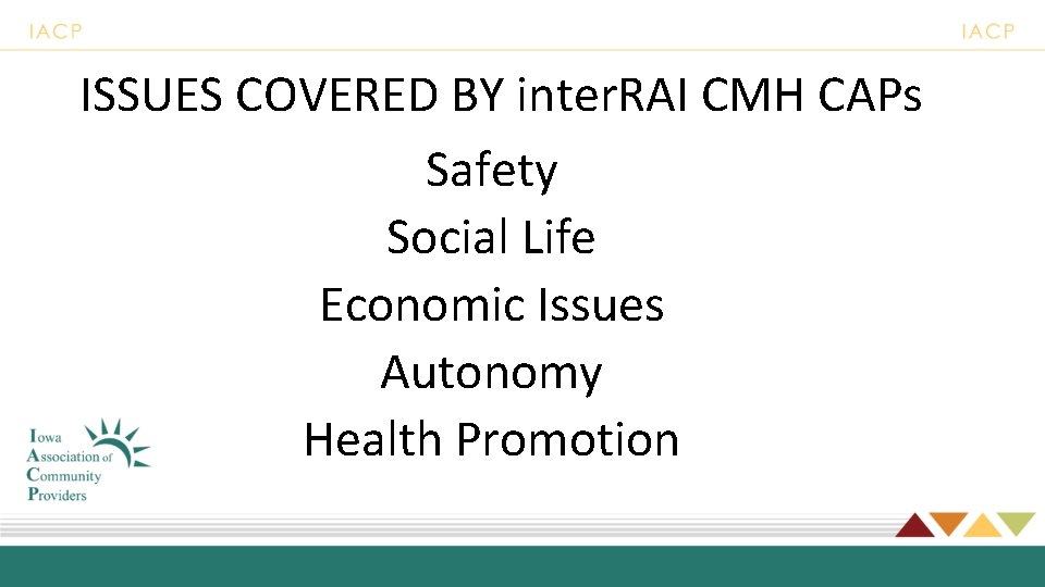 ISSUES COVERED BY inter. RAI CMH CAPs Safety Social Life Economic Issues Autonomy Health