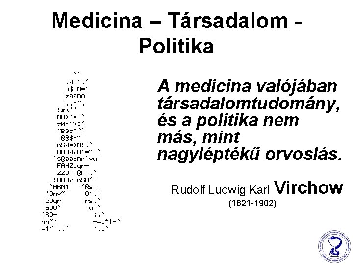 Medicina – Társadalom Politika A medicina valójában társadalomtudomány, és a politika nem más, mint