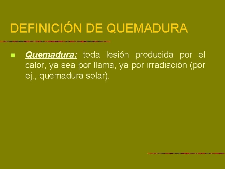 DEFINICIÓN DE QUEMADURA n Quemadura: toda lesión producida por el calor, ya sea por