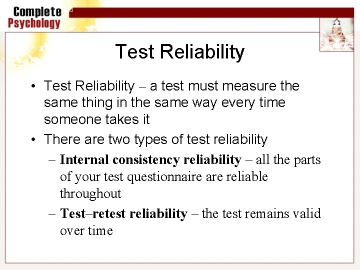 Test Reliability • Test Reliability – a test must measure the same thing in