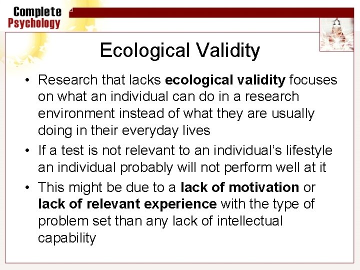 Ecological Validity • Research that lacks ecological validity focuses on what an individual can