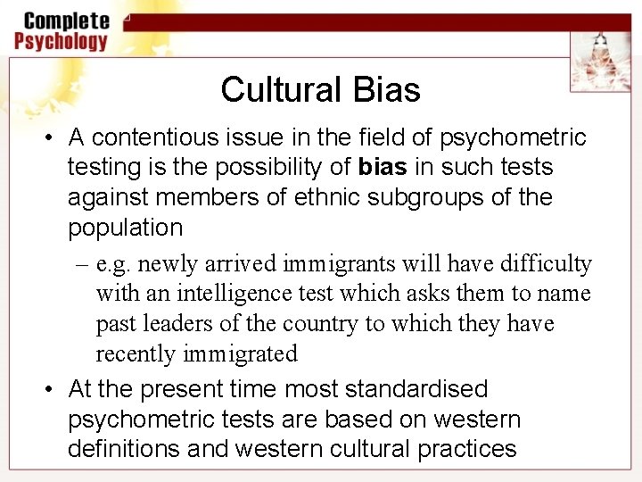 Cultural Bias • A contentious issue in the field of psychometric testing is the