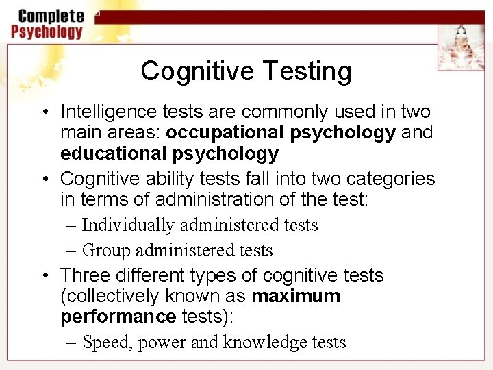 Cognitive Testing • Intelligence tests are commonly used in two main areas: occupational psychology