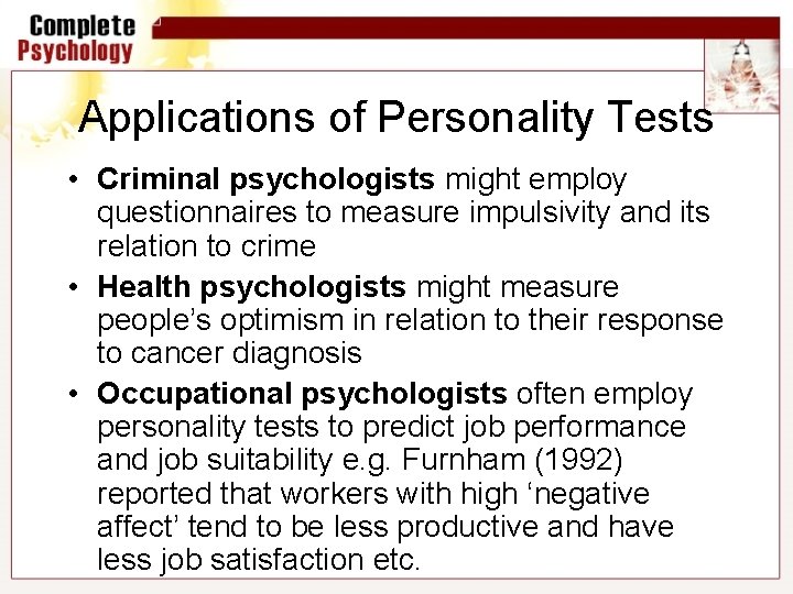Applications of Personality Tests • Criminal psychologists might employ questionnaires to measure impulsivity and