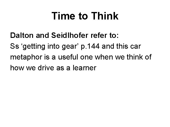 Time to Think Dalton and Seidlhofer refer to: Ss ‘getting into gear’ p. 144