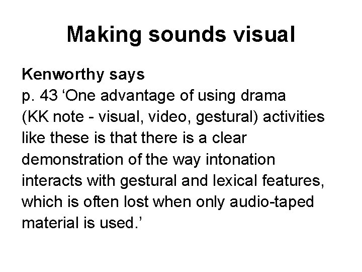 Making sounds visual Kenworthy says p. 43 ‘One advantage of using drama (KK note