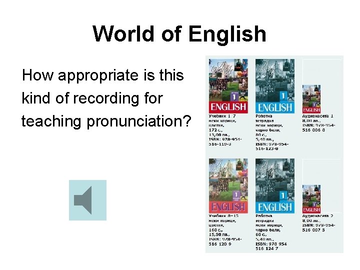 World of English How appropriate is this kind of recording for teaching pronunciation? 