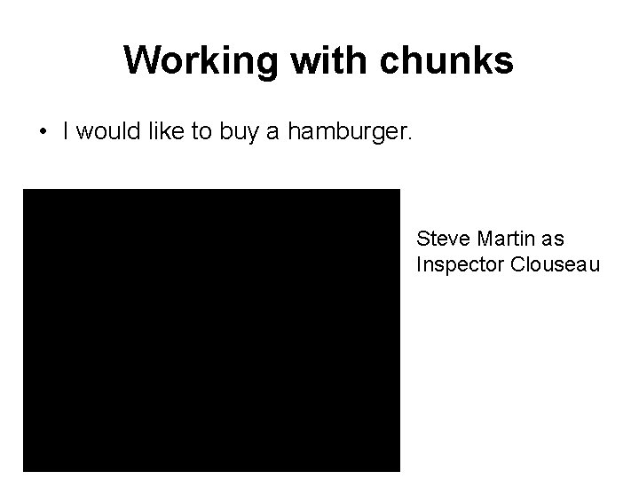 Working with chunks • I would like to buy a hamburger. Steve Martin as