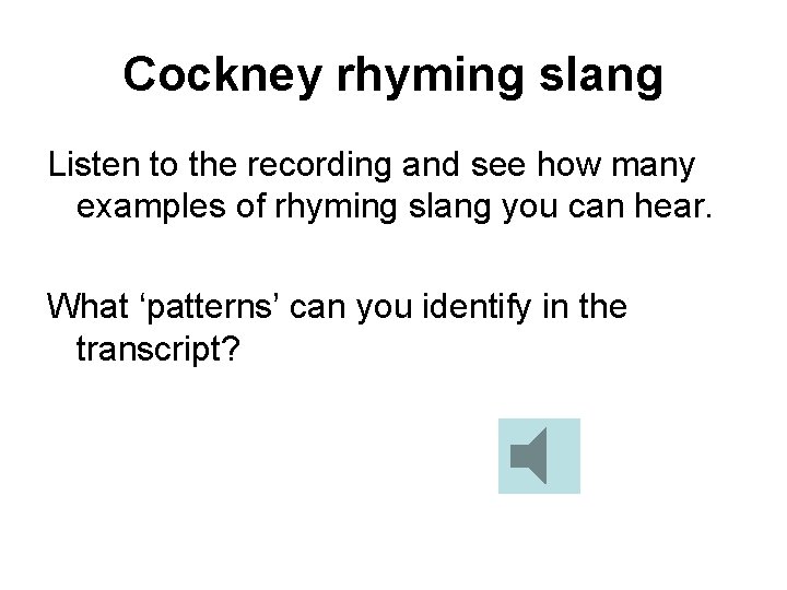 Cockney rhyming slang Listen to the recording and see how many examples of rhyming