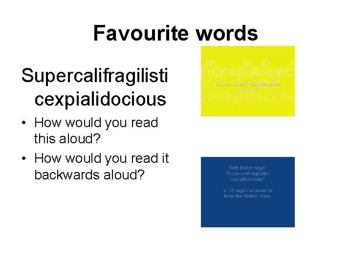 Favourite words Supercalifragilisti cexpialidocious • How would you read this aloud? • How would