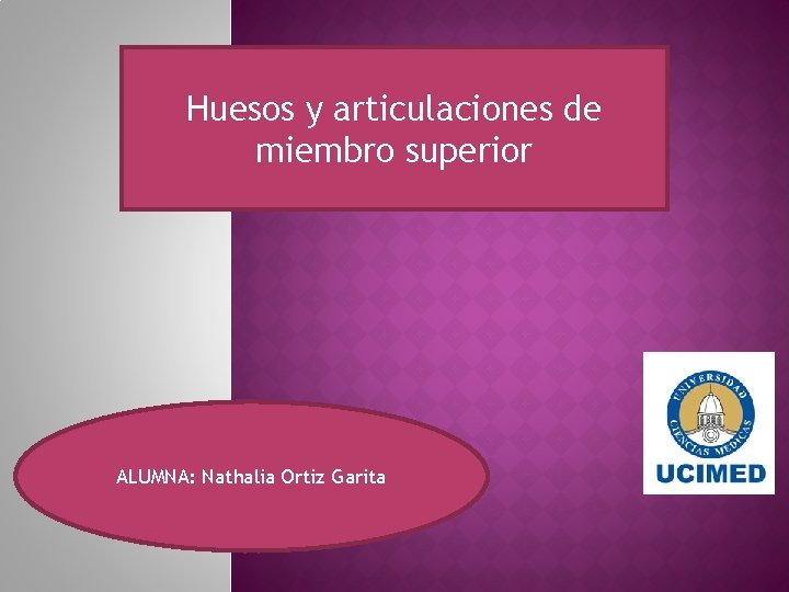 Huesos y articulaciones de miembro superior ALUMNA: Nathalia Ortiz Garita 