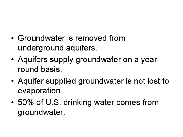  • Groundwater is removed from underground aquifers. • Aquifers supply groundwater on a