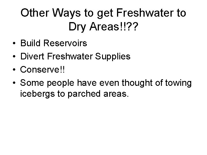 Other Ways to get Freshwater to Dry Areas!!? ? • • Build Reservoirs Divert