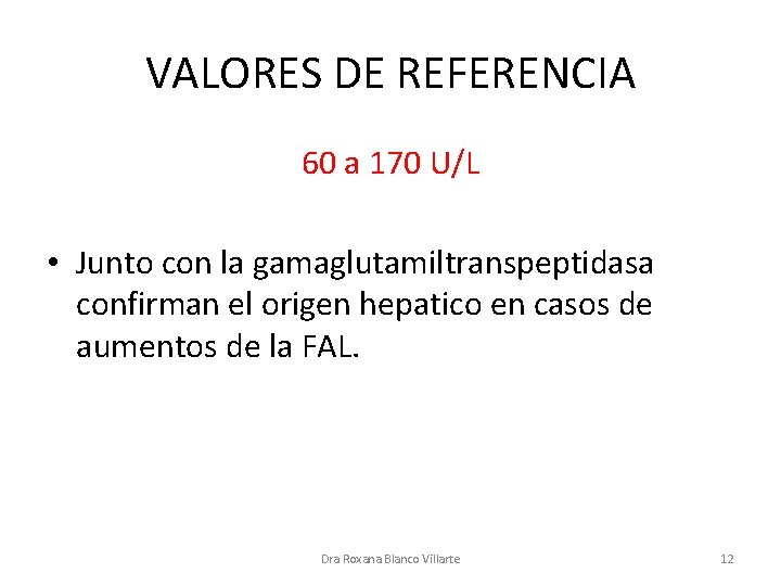 VALORES DE REFERENCIA 60 a 170 U/L • Junto con la gamaglutamiltranspeptidasa confirman el