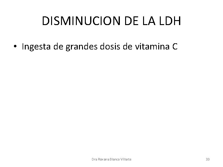 DISMINUCION DE LA LDH • Ingesta de grandes dosis de vitamina C Dra Roxana