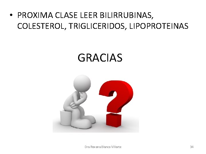  • PROXIMA CLASE LEER BILIRRUBINAS, COLESTEROL, TRIGLICERIDOS, LIPOPROTEINAS GRACIAS Dra Roxana Blanco Villarte