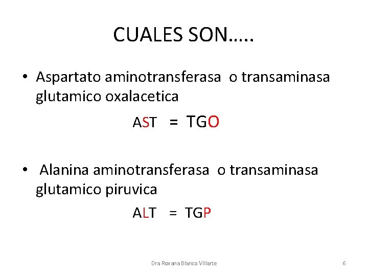 CUALES SON…. . • Aspartato aminotransferasa o transaminasa glutamico oxalacetica AST = TGO •
