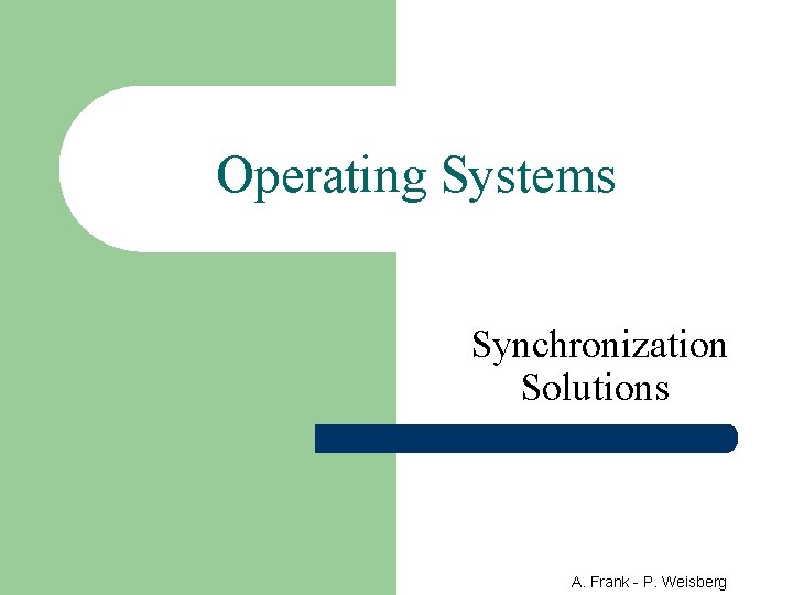 Operating Systems Synchronization Solutions A. Frank - P. Weisberg 