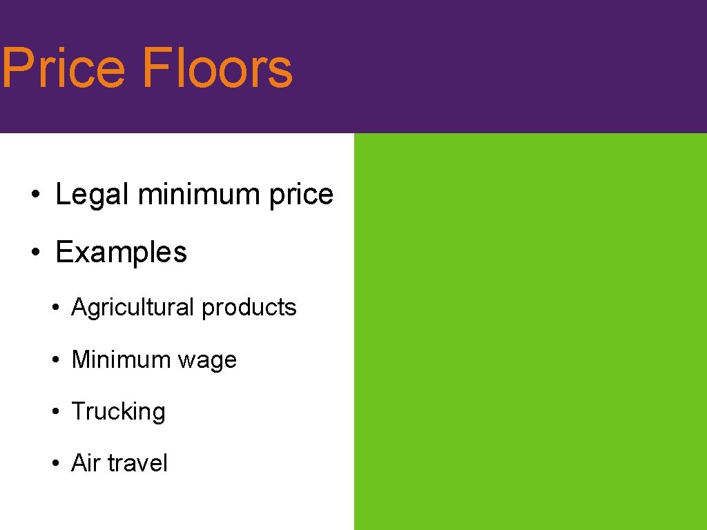 Price Floors • Legal minimum price • Examples • Agricultural products • Minimum wage
