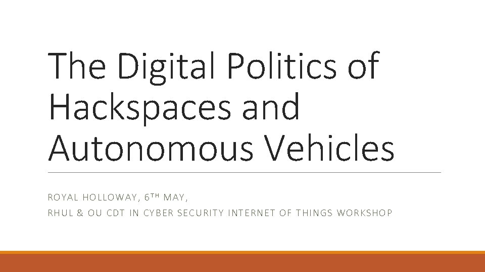 The Digital Politics of Hackspaces and Autonomous Vehicles ROYAL HOLLOWAY, 6 T H MAY,