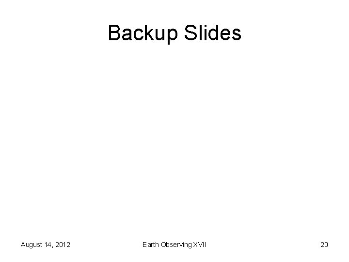 Backup Slides August 14, 2012 Earth Observing XVII 20 