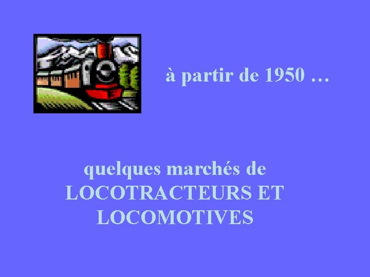 à partir de 1950 … quelques marchés de LOCOTRACTEURS ET LOCOMOTIVES 