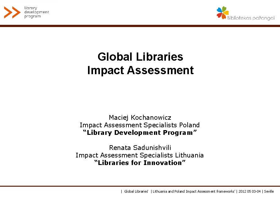 Global Libraries Impact Assessment Maciej Kochanowicz Impact Assessment Specialists Poland “Library Development Program” Renata
