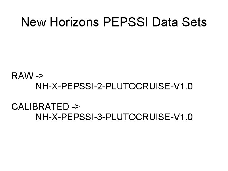 New Horizons PEPSSI Data Sets RAW -> NH-X-PEPSSI-2 -PLUTOCRUISE-V 1. 0 CALIBRATED -> NH-X-PEPSSI-3